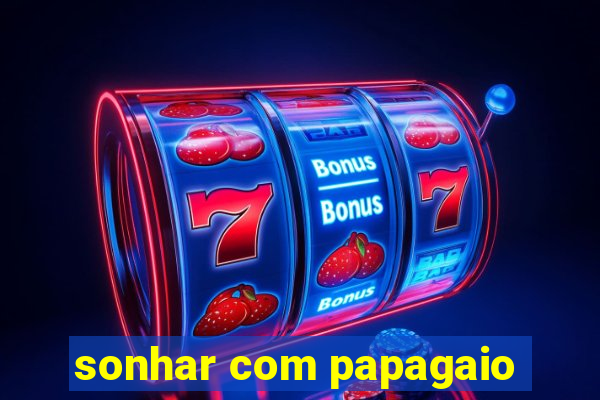 sonhar com papagaio